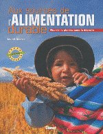 AUX SOURCES DE L'ALIMENTATION DURABLE - Nourrir la planète sans la détruire