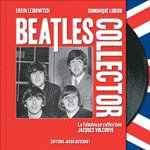 BEATLES COLLECTOR - La fabuleuse collection Jacques Volcouve