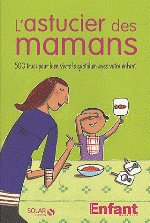 L'ASTUCIER DES MAMANS - 500 trucs pour bien vivre le quotidien avec votre enfant